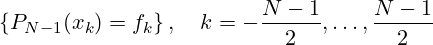 \begin{equation*}  \left\{ P_{N-1}(x_k) = f_k\right\},\quad k=-\frac{N-1}{2},\dots,\frac{N-1}{2} \end{equation*}